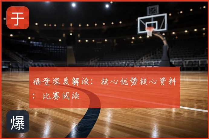 福登深度解读：核心优势核心资料：比赛阅读