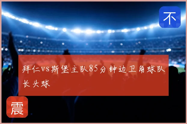 拜仁vs斯堡主队85分钟边卫角球队长头球